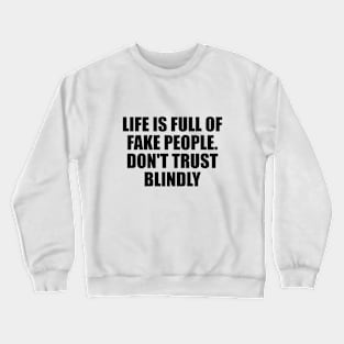 life is full of fake people. don't trust blindly Crewneck Sweatshirt